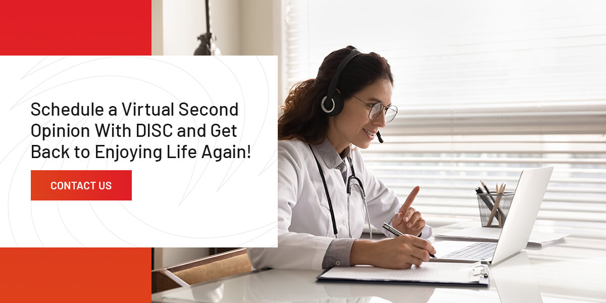 Schedule a Virtual Second Opinion With DISC and Get Back to Enjoying Life Again!