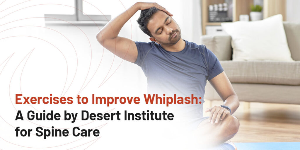 Exercises to Improve Whiplash: A Guide by Desert Institute for Spine Care