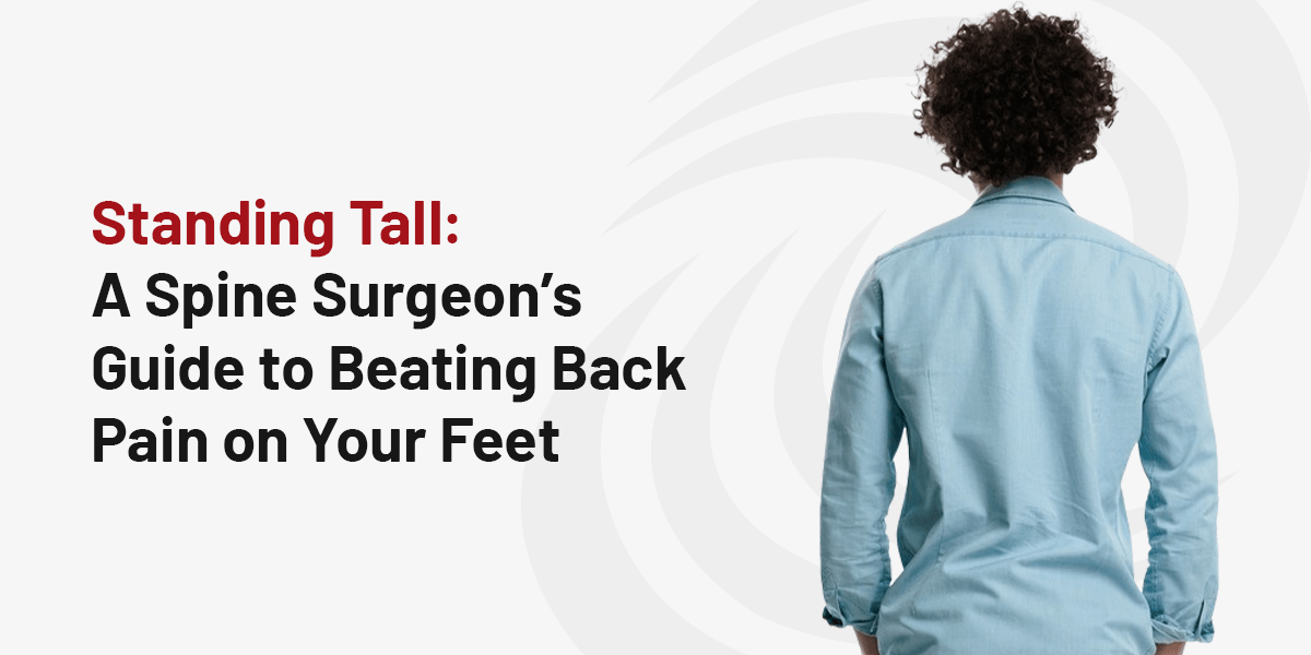 Standing Tall: A Spine Surgeon’s Guide to Beating Back Pain on Your Feet